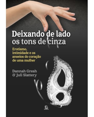 Deixando de lado os tons de cinza: Erotismo, intimidade e os anseios do coração de uma mulher