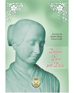DEIXAR DEUS POR DEUS - ESCRITOS DE MADRE MARIA TERESA SCRILLI