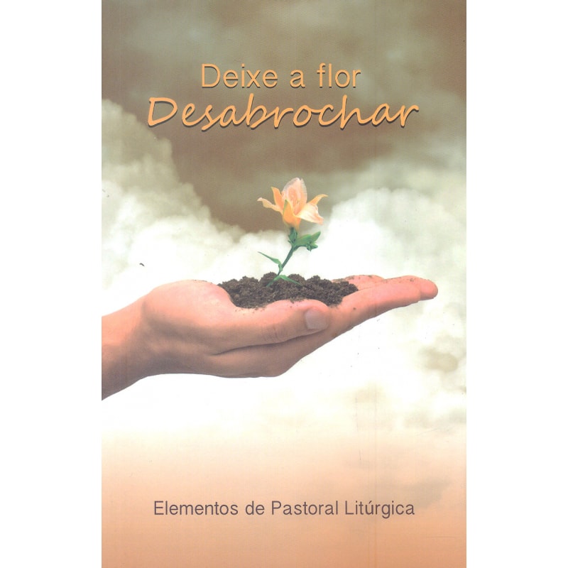 DEIXE A FLOR DESABROCHAR - ELEMENTOS DA PASTORAL LITÚRGICA