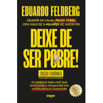 DEIXE DE SER POBRE - OS SEGREDOS PARA VOCÊ SAIR DA PINDAÍBA E CONQUISTAR SUA INDEPENDÊNCIA FINANCEIRA: EDIÇÃO ECONÔMICA