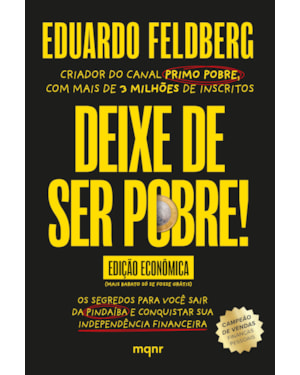 DEIXE DE SER POBRE - OS SEGREDOS PARA VOCÊ SAIR DA PINDAÍBA E CONQUISTAR SUA INDEPENDÊNCIA FINANCEIRA: EDIÇÃO ECONÔMICA