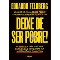 DEIXE DE SER POBRE: OS SEGREDOS PARA VOCÊ SAIR DA PINDAÍBA E CONQUISTAR SUA INDEPENDÊNCIA FINANCEIRA