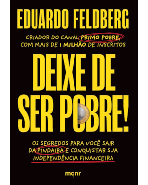 DEIXE DE SER POBRE: OS SEGREDOS PARA VOCÊ SAIR DA PINDAÍBA E CONQUISTAR SUA INDEPENDÊNCIA FINANCEIRA