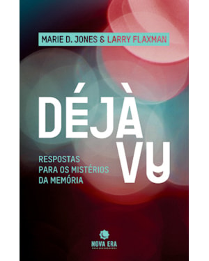 DÉJÀ VU: RESPOSTAS PARA OS MISTÉRIOS DA MEMÓRIA: RESPOSTAS PARA OS MISTÉRIOS DA MEMÓRIA