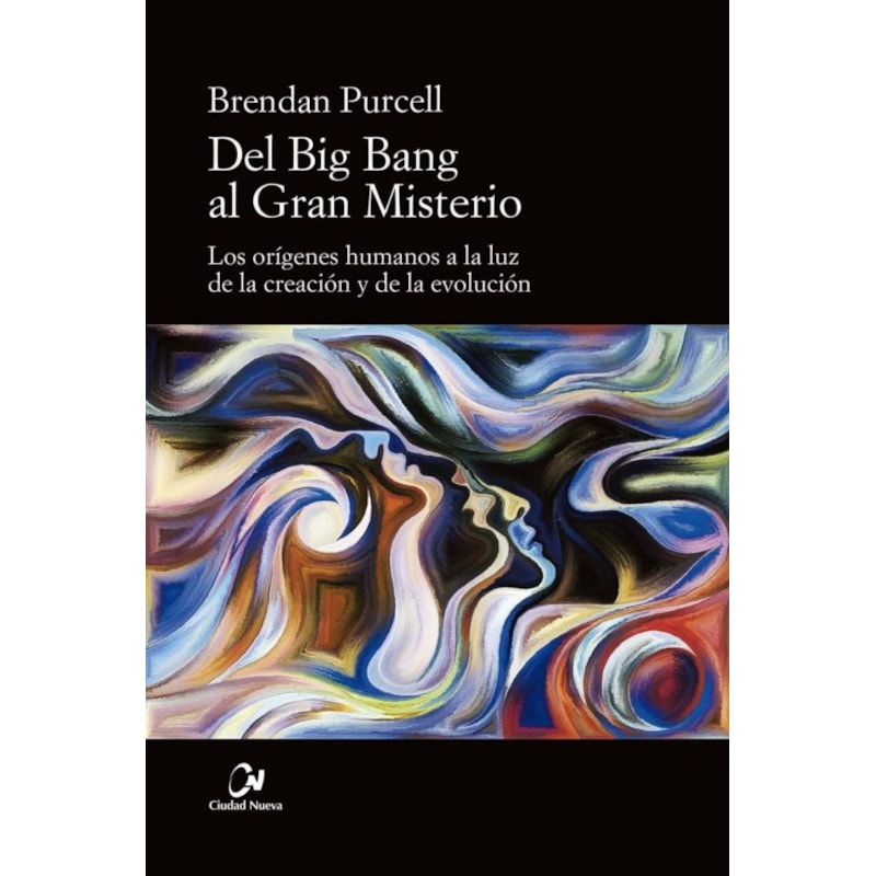 DEL BIG BANG AL GRAN MISTERIO: LOS ORIGENES HUMANOS A LA LUZ DE L A CREACION Y LA EVOLUCION