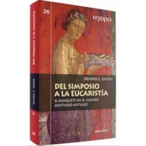 DEL SIMPOSIO A LA EUCARISTÍA. EL BANQUETE EN EL MUNDO CRISTIANO ANTIGUO