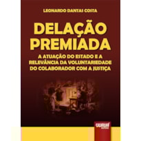 DELAÇÃO PREMIADA - A ATUAÇÃO DO ESTADO E A RELEVÂNCIA DA VOLUNTARIEDADE DO COLABORADOR COM A JUSTIÇA