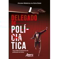 DELEGADO DE POLÍTICA: UMA ANÁLISE DO FENÔMENO DA POLITIZAÇÃO DA POLÍCIA