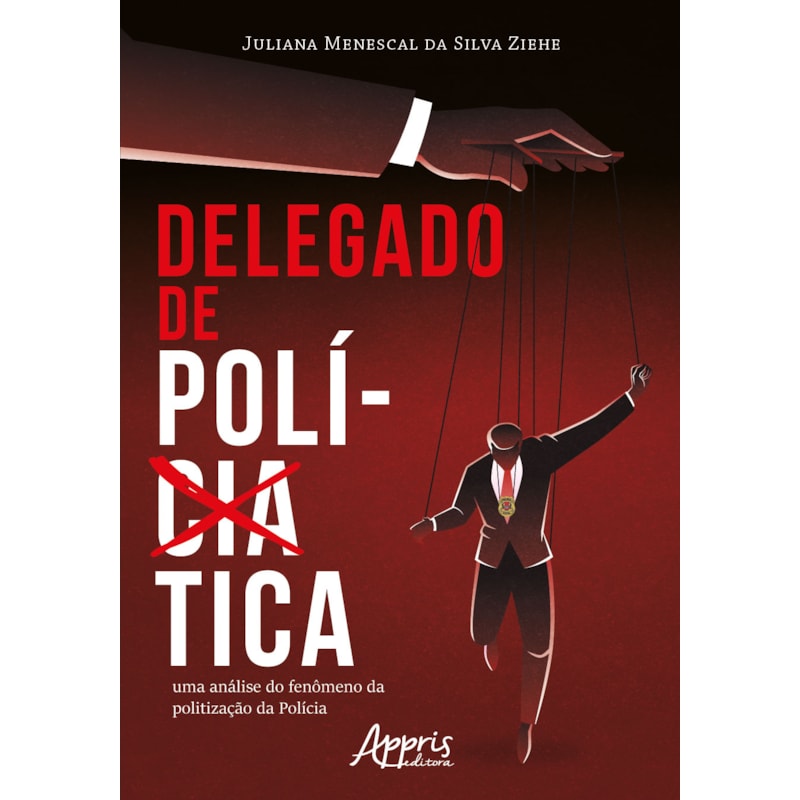 DELEGADO DE POLÍTICA: UMA ANÁLISE DO FENÔMENO DA POLITIZAÇÃO DA POLÍCIA