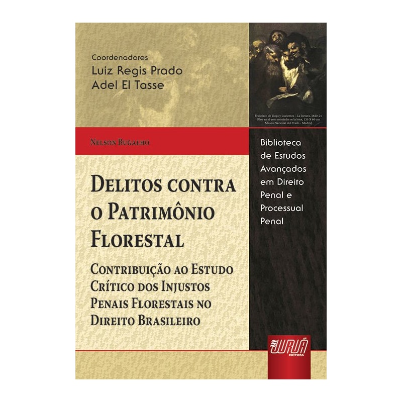 DELITOS CONTRA O PATRIMÔNIO FLORESTAL - CONTRIBUIÇÃO AO ESTUDO CRÍTICO DOS INJUSTOS PENAIS FLORESTAIS NO DIREITO BRASILEIRO - BIBLIOTECA DE ESTUDOS AVANÇADOS EM DIREITO PENAL E PROCESSUAL PENAL
