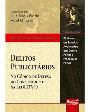 DELITOS PUBLICITÁRIOS - NO CÓDIGO DE DEFESA DO CONSUMIDOR E NA LEI 8.137/90 - BIBLIOTECA DE ESTUDOS AVANÇADOS EM DIREITO PENAL E PROCESSUAL PENAL