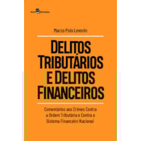 Delitos tributários e delitos financeiros: comentários aos crimes contra a ordem tributária e contra o sistema financeiro nacional