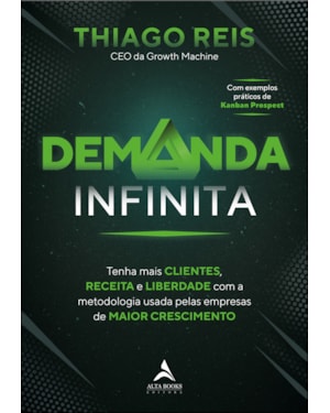 Demanda infinita: tenha mais clientes, receita e liberdade com a metodologia usada pelas empresas de maior crescimento