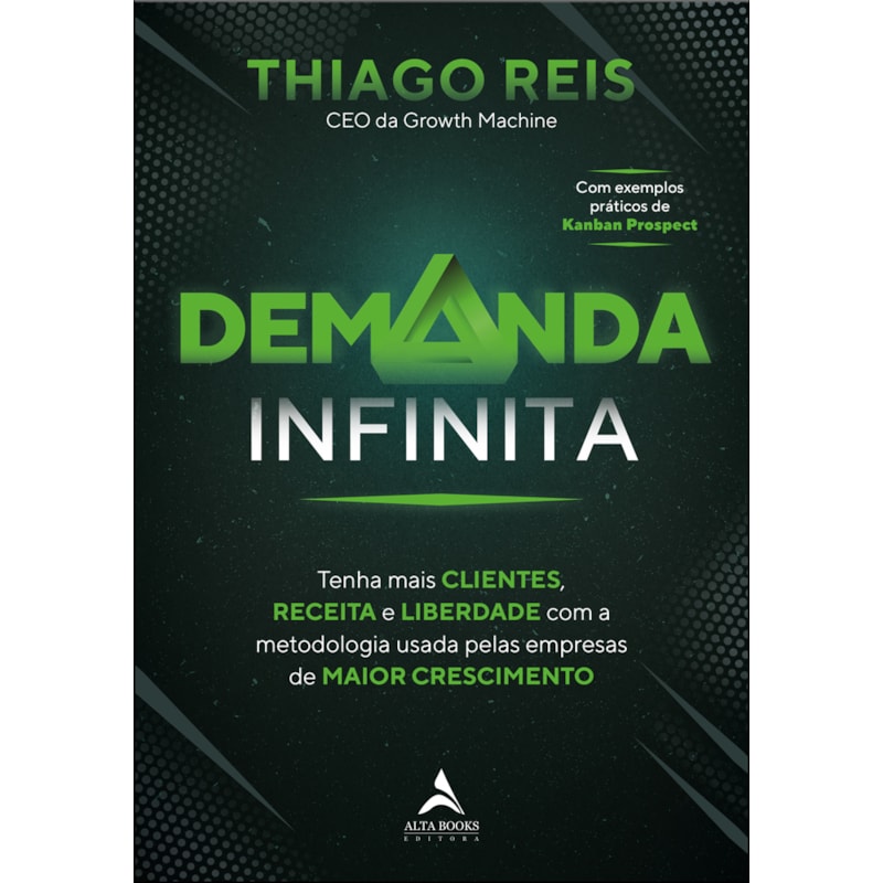 Demanda infinita: tenha mais clientes, receita e liberdade com a metodologia usada pelas empresas de maior crescimento
