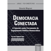 DEMOCRACIA CONECTADA - A INTERNET COMO FERRAMENTA DE ENGAJAMENTO POLÍTICO-DEMOCRÁTICO - COLEÇÃO FGV DIREITO RIO