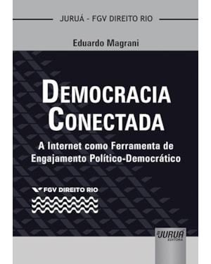 DEMOCRACIA CONECTADA - A INTERNET COMO FERRAMENTA DE ENGAJAMENTO POLÍTICO-DEMOCRÁTICO - COLEÇÃO FGV DIREITO RIO