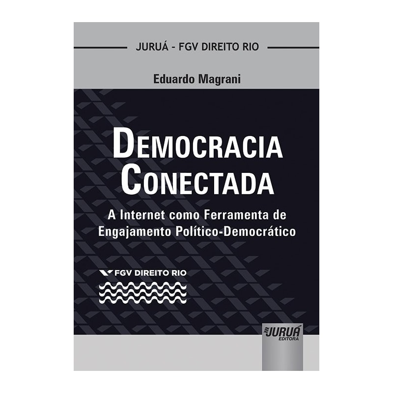 DEMOCRACIA CONECTADA - A INTERNET COMO FERRAMENTA DE ENGAJAMENTO POLÍTICO-DEMOCRÁTICO - COLEÇÃO FGV DIREITO RIO