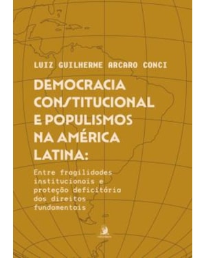 DEMOCRACIA CONSTITUCIONAL E POPULISMOS NA AMÉRICA LATINA - ENTRE FRAGILIDADES INSTITUCIONAIS E PROTEÇÃO DEFICITÁRIA DOS DIREITOS FUNDAMENTAIS