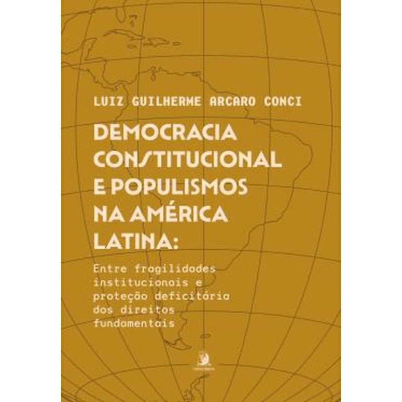 DEMOCRACIA CONSTITUCIONAL E POPULISMOS NA AMÉRICA LATINA - ENTRE FRAGILIDADES INSTITUCIONAIS E PROTEÇÃO DEFICITÁRIA DOS DIREITOS FUNDAMENTAIS