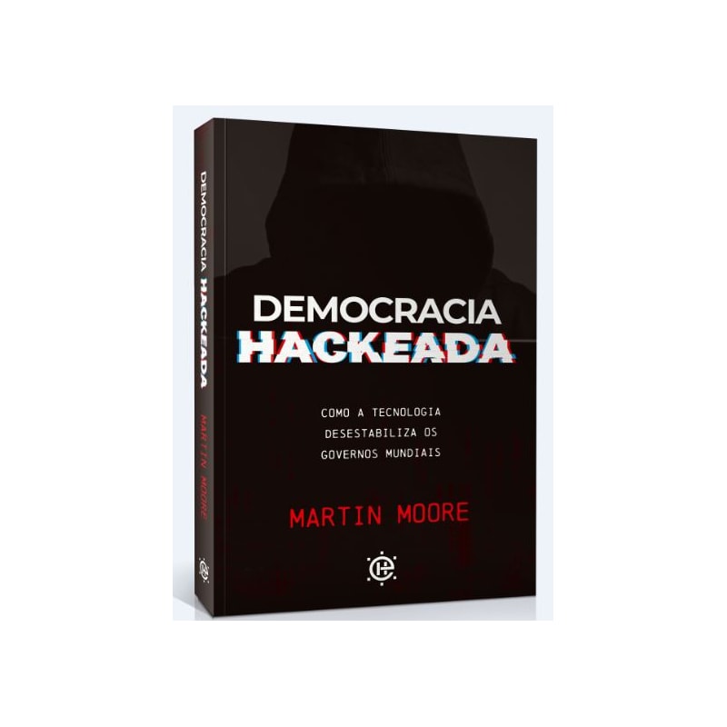 Democracia hackeada: como a tecnologia desestabiliza os governos mundiais