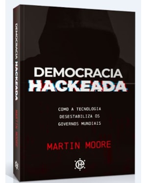 Democracia hackeada: como a tecnologia desestabiliza os governos mundiais