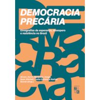 DEMOCRACIA PRECÁRIA - ETNOGRAFIAS DE ESPERANÇA, DESESPERO E RESISTÊNCIA NO BRASIL