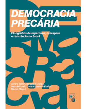 DEMOCRACIA PRECÁRIA - ETNOGRAFIAS DE ESPERANÇA, DESESPERO E RESISTÊNCIA NO BRASIL