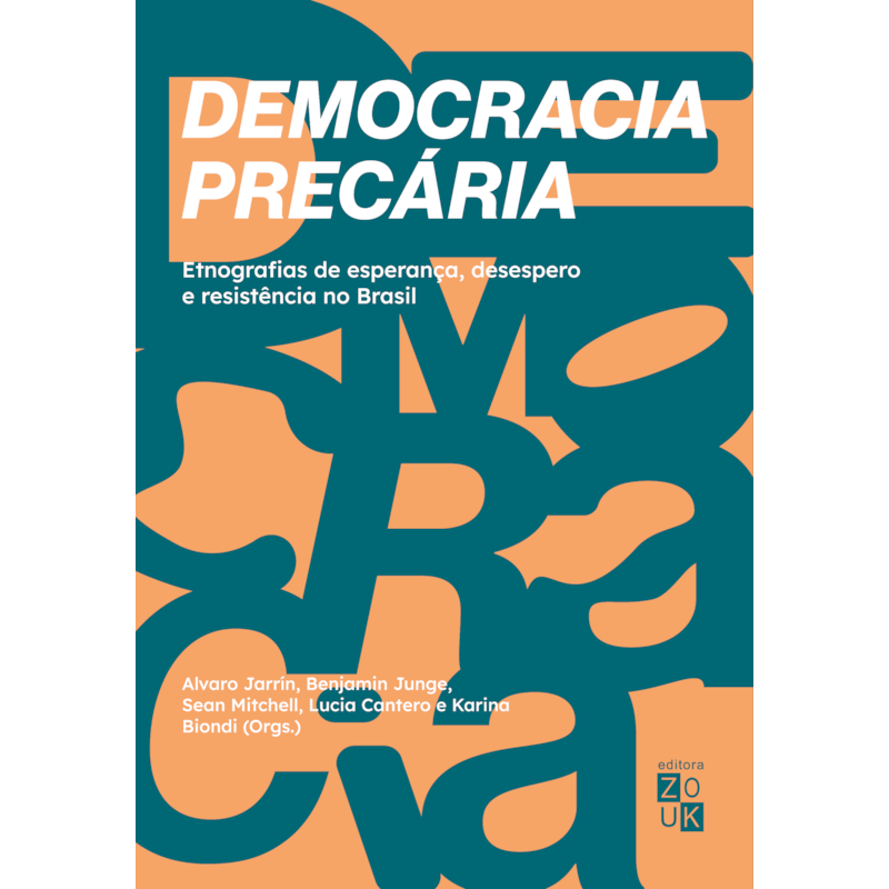 DEMOCRACIA PRECÁRIA - ETNOGRAFIAS DE ESPERANÇA, DESESPERO E RESISTÊNCIA NO BRASIL