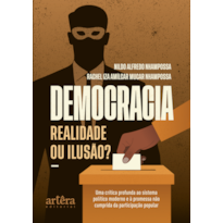 DEMOCRACIA - REALIDADE OU ILUSÃO?: UMA CRÍTICA PROFUNDA AO SISTEMA POLÍTICO MODERNO E À PROMESSA NÃO CUMPRIDA DA PARTICIPAÇÃO POPULAR