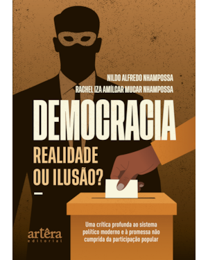 DEMOCRACIA - REALIDADE OU ILUSÃO?: UMA CRÍTICA PROFUNDA AO SISTEMA POLÍTICO MODERNO E À PROMESSA NÃO CUMPRIDA DA PARTICIPAÇÃO POPULAR