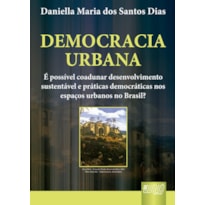 DEMOCRACIA URBANA - É POSSÍVEL COADUNAR DESENVOLVIMENTO SUSTENTÁVEL E PRÁTICAS DEMOCRÁTICAS NOS ESPAÇOS URBANOS NO BRASIL?