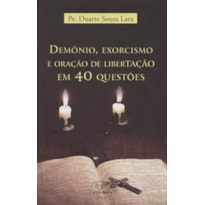 DEMÔNIO EXORCISMO E ORAÇÃO DE LIBERTAÇÃO EM 40 QUESTÕES