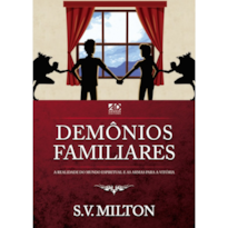 DEMÔNIOS FAMILIARES: A REALIDADE DO MUNDO ESPIRITUAL E AS ARMAS PARA A VITÓRIA