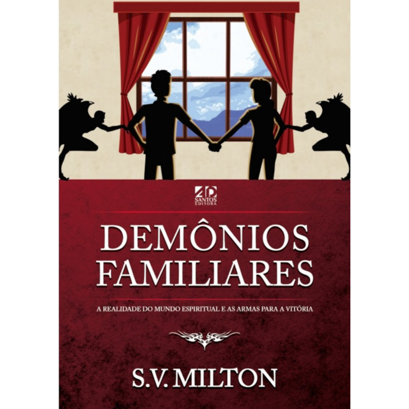 DEMÔNIOS FAMILIARES: A REALIDADE DO MUNDO ESPIRITUAL E AS ARMAS PARA A VITÓRIA
