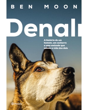 DENALI: A HISTÓRIA DE UM HOMEM, UM CACHORRO E UMA AMIZADE QUE SALVOU A VIDA DOS DOIS