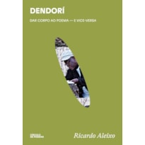 DENDORÍ: DAR CORPO AO POEMA - E VICE-VERSA