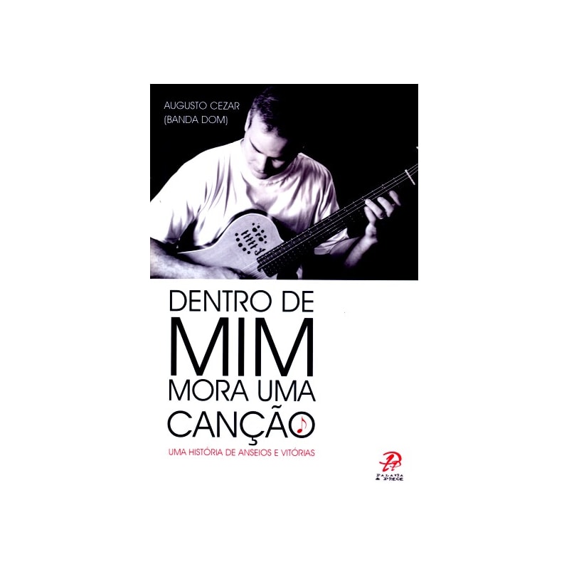 DENTRO DE MIM MORA UMA CANÇÃO - UMA HISTÓRIA DE ANSEIOS E VITÓRIAS