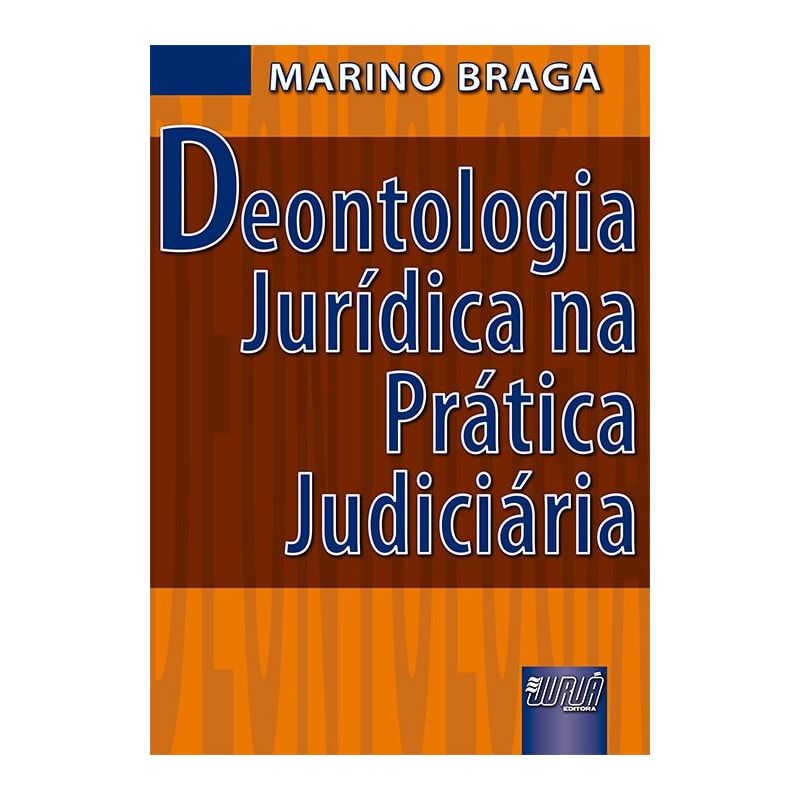 DEONTOLOGIA JURÍDICA NA PRÁTICA JUDICIÁRIA