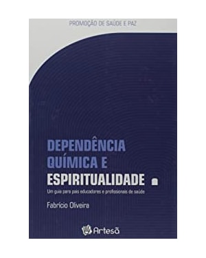 Dependência química e espiritualidade: um guia para pais educadores e profissionais da saúde
