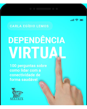 DEPENDÊNCIA VIRTUAL: 100 PERGUNTAS SOBRE COMO LIDAR COM A CONECTIVIDADE DE FORMA SAUDÁVEL.