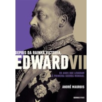 DEPOIS DA RAINHA VICTORIA, EDWARD VII