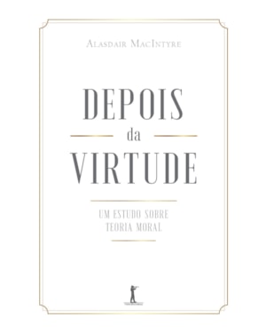 DEPOIS DA VIRTUDE: UM ESTUDO SOBRE TEORIA MORAL