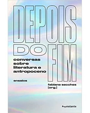 Depois do fim: conversas sobre literatura e antropoceno