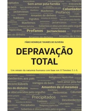 DEPRAVACAO TOTAL - UM RETRATO DA NATUREZA HUMANA COM BASE EM II TIMOTEO 3.1-5