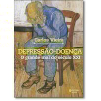 DEPRESSÃO-DOENÇA - O GRANDE MAL DO SÉCULO XXI - TEORIAS, CONCEITOS, SINTOMAS, SINAIS, MÉTODOS DE TRATAMENTO