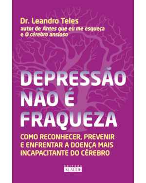 Depressão não é fraqueza: como reconhecer, prevenir e enfrentar a doença mais incapacitante do cérebro
