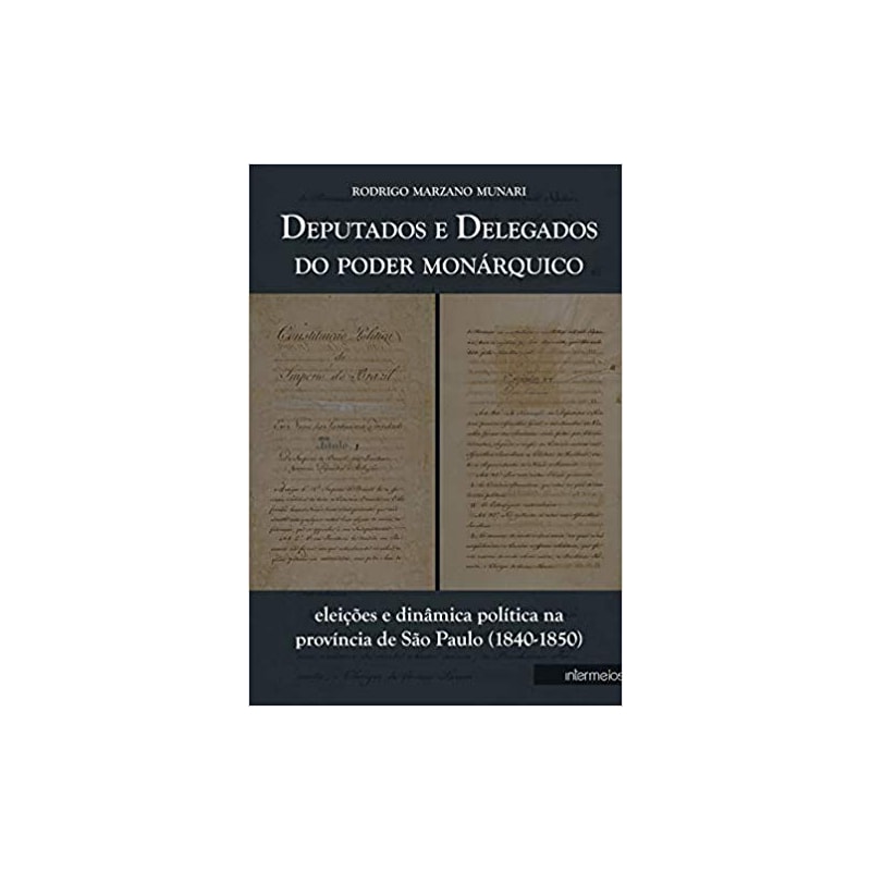 DEPUTADOS E DELEGADOS DO PODER MONARQUICO - ELEIÇÕES E DINAMICA POLITICA NA PROVINCIA DE SÃO PAULO (1840 - 1850)