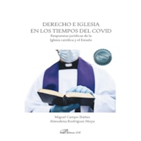 DERECHO E IGLESIA EN LOS TIEMPOS DEL COVID - RESPUESTAS JURÍDICAS DE LA IGLESIA CATÓLICA Y EL ESTADO