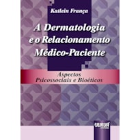 DERMATOLOGIA E O RELACIONAMENTO MÉDICO-PACIENTE, A - ASPECTOS PSICOSSOCIAIS E BIOÉTICOS