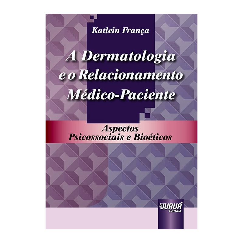 DERMATOLOGIA E O RELACIONAMENTO MÉDICO-PACIENTE, A - ASPECTOS PSICOSSOCIAIS E BIOÉTICOS